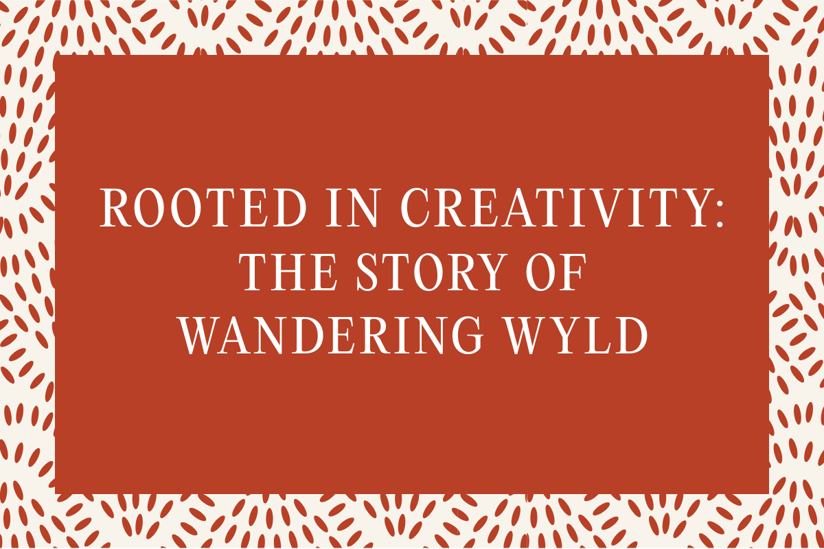 Rooted in Creativity: The Story of Wandering Wyld