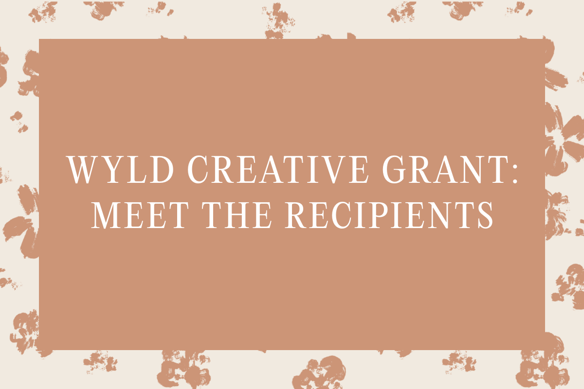 Wyld Creative Grant: Meet the Recipients