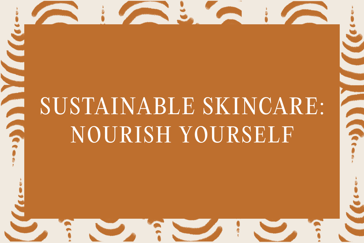 Sustainable Skincare: Nourish Yourself