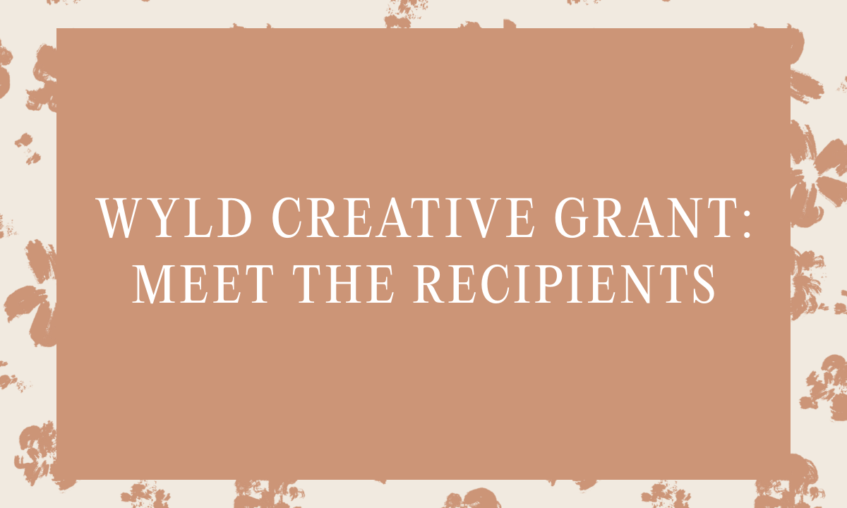 Wyld Creative Grant: Meet the Recipients
