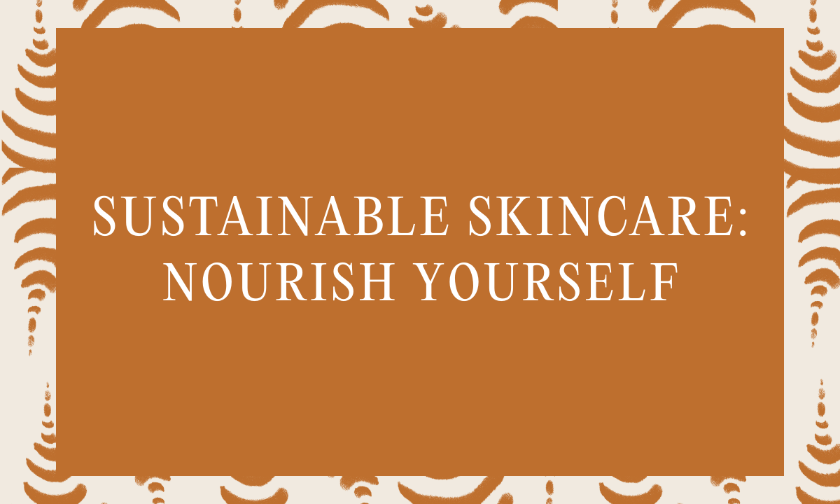 Sustainable Skincare: Nourish Yourself