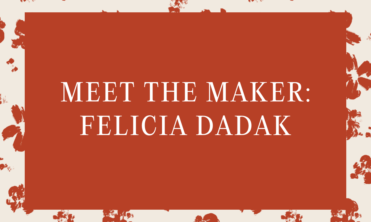 Meet the Maker: Felicia Dadak